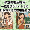 千葉県習志野市　一括見積りサイトより お得に依頼できる不用品回収業者